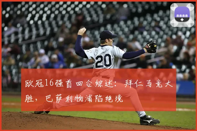 欧冠16强首回合综述：拜仁马竞大胜，巴萨利物浦陷绝境